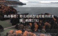 热点事件：野花视频在线观看持续发酵 · 档案1781