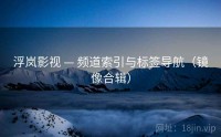 浮岚影视 — 频道索引与标签导航（镜像合辑）