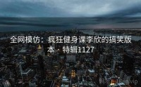 全网模仿：疯狂健身课李欣的搞笑版本 · 特辑1127