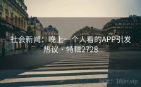 社会新闻：晚上一个人看的APP引发热议 · 特辑2728