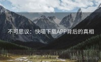 不可思议：快喵下载APP背后的真相