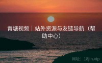 青塘视频｜站外资源与友链导航（帮助中心）