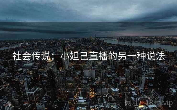 社会传说：小妲己直播的另一种说法