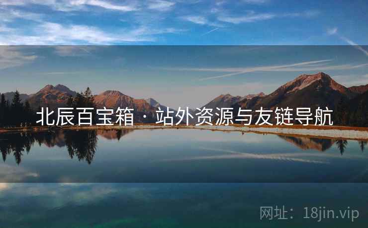 北辰百宝箱 · 站外资源与友链导航