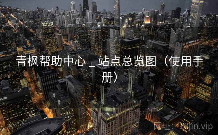 青枫帮助中心 _ 站点总览图（使用手册）