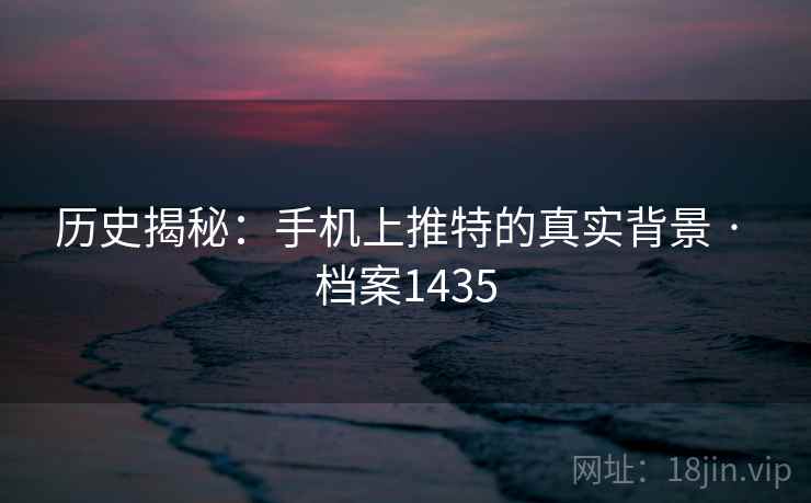 历史揭秘:手机上推特的真实背景 · 档案1435 历史揭秘:手机上推特的真实背景 · 档案1435