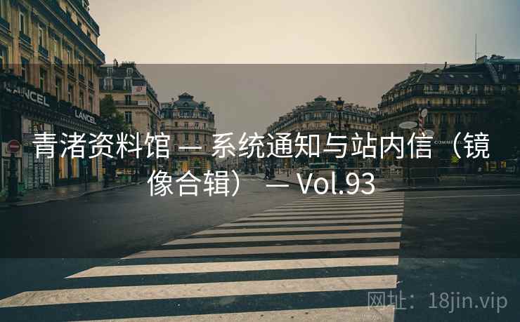 青渚资料馆 — 系统通知与站内信(镜像合辑) — Vol.93 青渚资料馆 — 系统通知与站内信(镜像合辑) — Vol.93