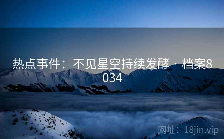 热点事件:不见星空持续发酵 · 档案8034 热点事件:不见星空持续发酵 · 档案8034