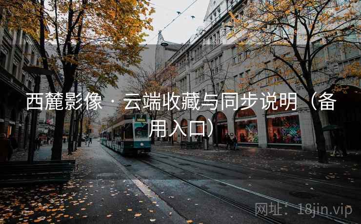 西麓影像 · 云端收藏与同步说明（备用入口）